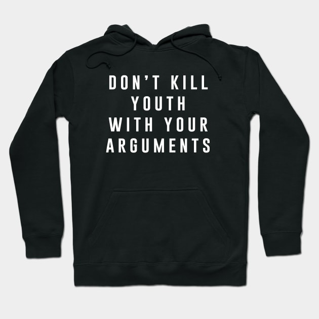 Don't kill youth with your arguments Hoodie by martinroj